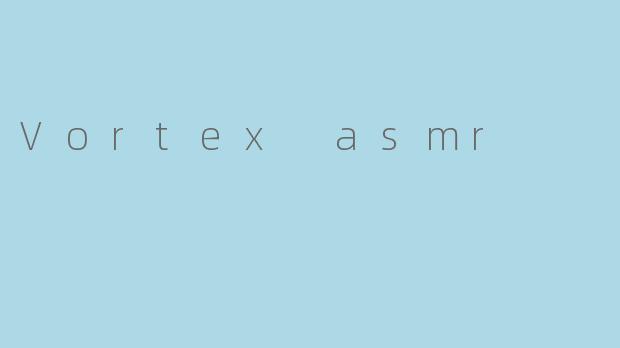 Vortex asmr